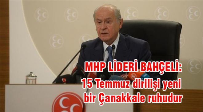 Bahçeli:15 Temmuz dirilişi yeni bir Çanakkale ruhudur.