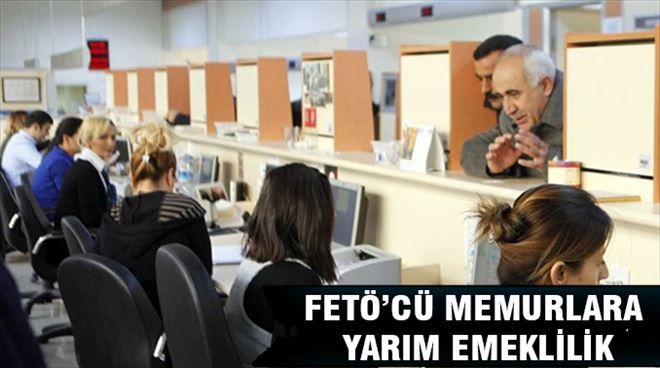 FETÖ´cü Memurlara yarım emeklilik.