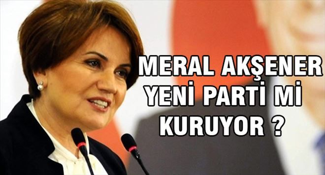 Meral Akşener Yeni Parti´mi kuruyor ?