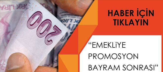 Emekliye promosyon bayram sonrası verilecek