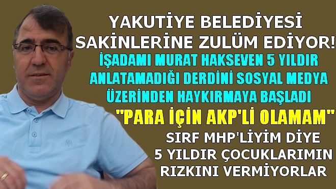 YAKUTİYE BELEDİYESİ SAKİNLERİNE ZULÜM EDİYOR