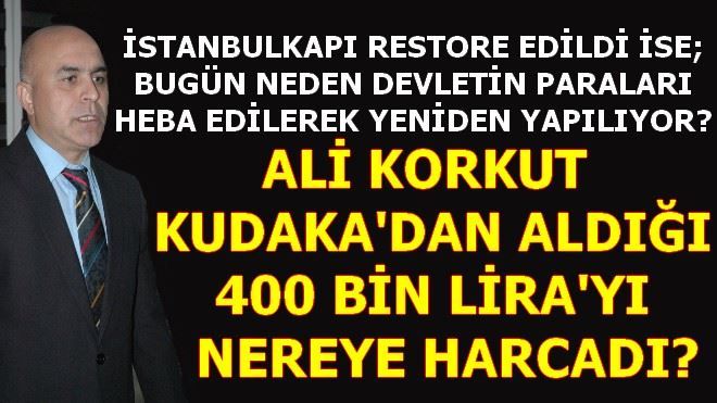 ALİ KORKUT KUDAKA´DAN ALDIĞI 400 BİN LİRAYI NEREYE HARCADI?