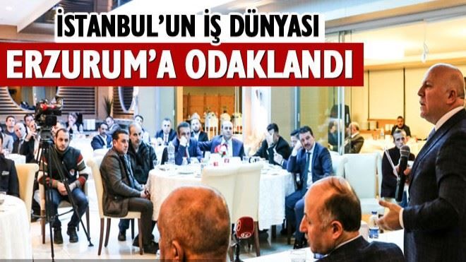 İstanbul´un İş Dünyası Erzurum´a odaklandı