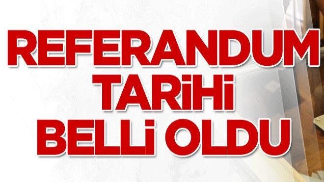 Referandum tarihi belli oldu? İşte o tarih