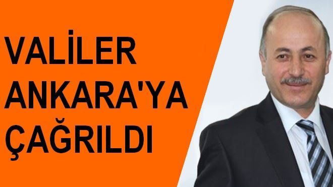 VALİLER ANKARA´YA ÇAĞRILDI