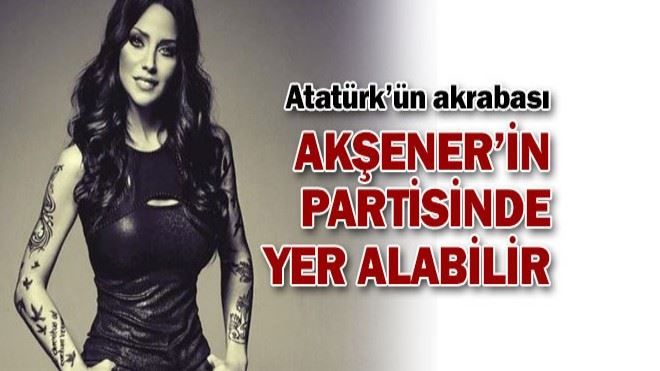 Atatürk´ün akrabası Akşener´in partisinde olabilir