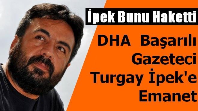 DHA  Başarılı Gazeteci Turgay İpek´e Emanet