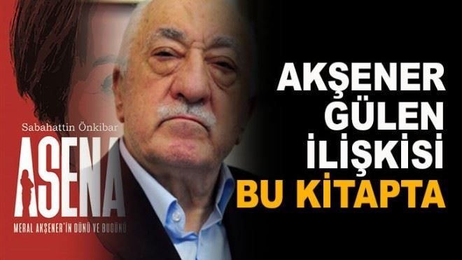 AKŞENER´İN GÜLEN İLE İLİŞKİSİ