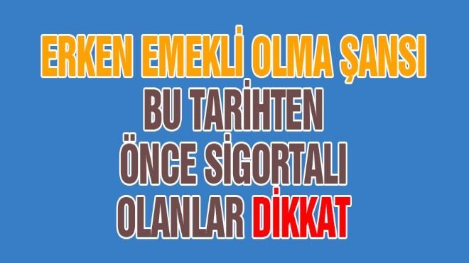 Erken emekli olma şansı. Bu tarihten önce sigortalı olanlar dikkat!