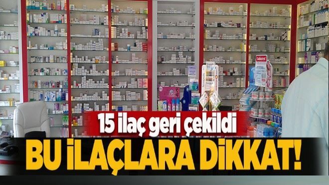 15 ilaç geri çekildi! İşte o ilaçlar?