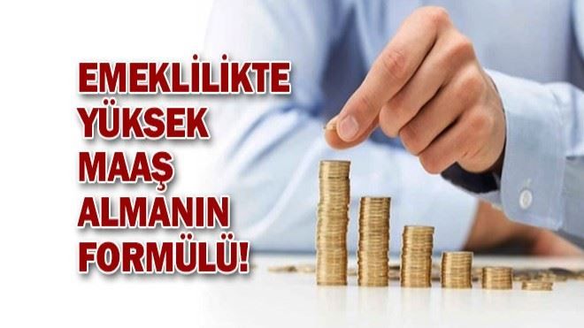 İşte emeklilikte yüksek maaş almanın formülü