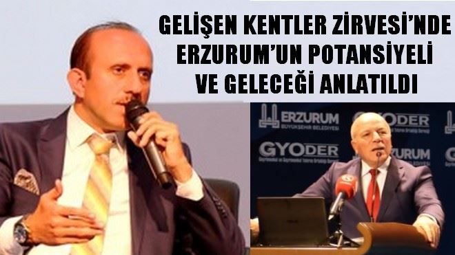 GELİŞEN KENTLER ZİRVESİ´NDE ERZURUM´UN POTANSİYELİ VE GELECEĞİ ANLATILDI