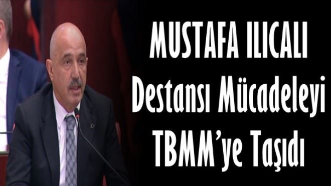 ILICALI, DESTANSI MÜCADELEYİ TBMM´YE TAŞIDI