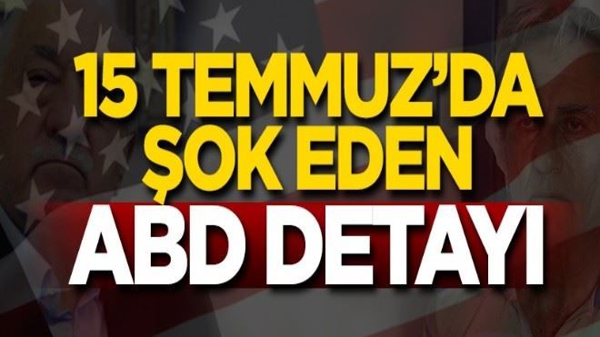 15 Temmuz darbesinde şoke eden ABD detayı!