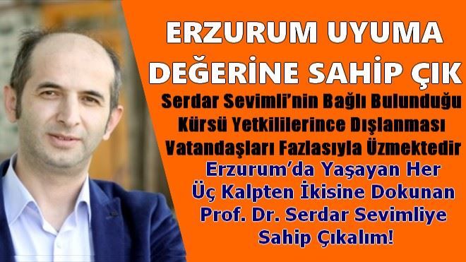 Erzurum´da Her Üç Kalpten İkisine Dokunan Prof. Dr. Serdar Sevimliye Sahip Çıkalım!