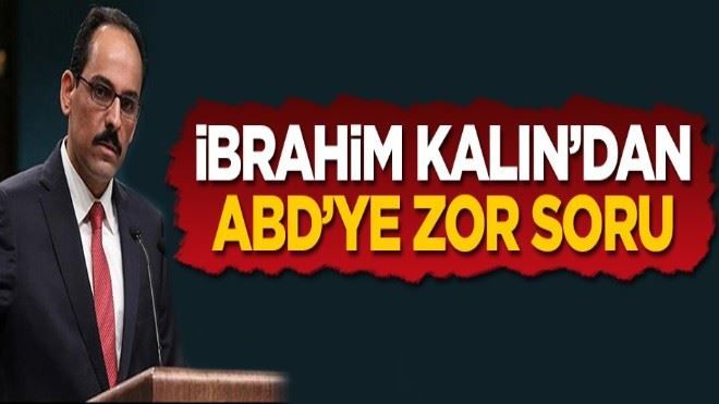 İbrahim Kalın´dan ABD´ye zor soru