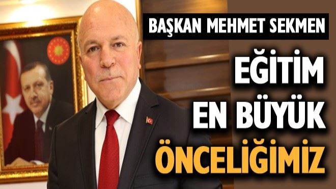 Başkan ?Sekmen: Eğitim en büyük önceliğimiz