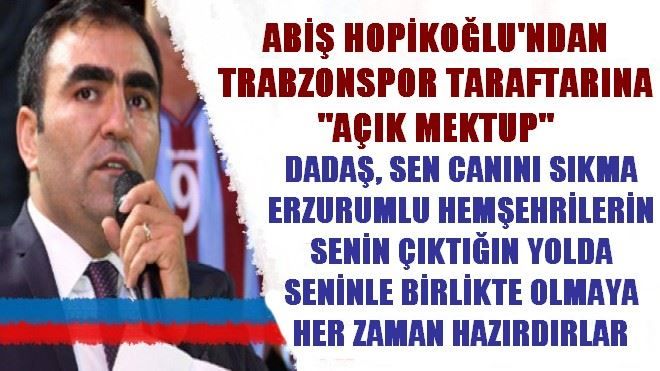 ABİŞ HOPİKOĞLU´NDAN TRABZONSPOR TARAFTARINA AÇIK MEKTUP