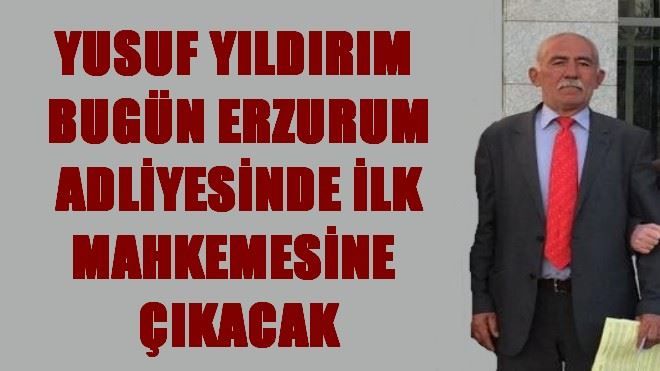 YUSUF YILDIRIM´IN DAVASI BUGÜN GÖRÜLECEK