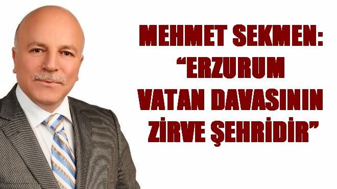 SEKMEN: ?ERZURUM VATAN DAVASININ ZİRVE ŞEHRİDİR?