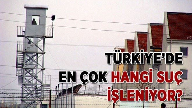 TÜRKİYE´DE EN ÇOK HANGİ SUÇ İŞLENİYOR?