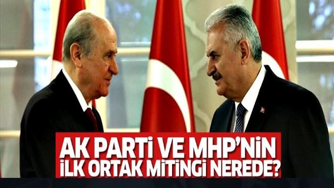 AK Parti ve MHP´nin ilk ortak mitingi nerede olacak?