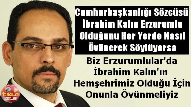 İbrahim Kalın Erzurumlu Olduğu İçin Övünmeliyiz