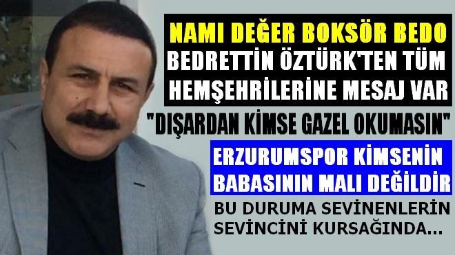 BEDRETTİN ÖZTÜRK´TEN ERZURUMLU HEMŞERİLERİNE MESAJ VAR