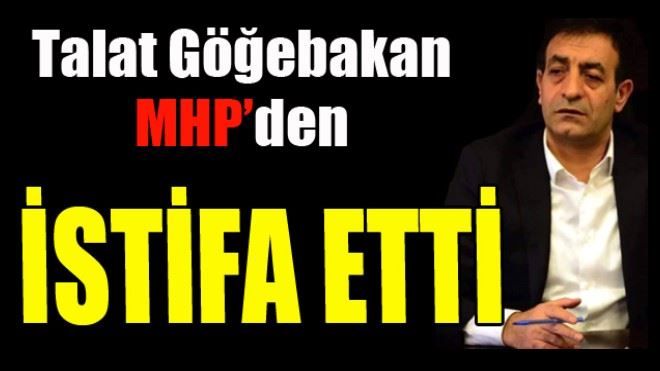 Talat Göğebakan MHP´den istifa etti...