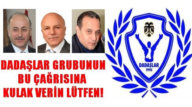 DADAŞLAR GRUBUNUN BU ÇAĞRISINA KULAK VERİN LÜTFEN!