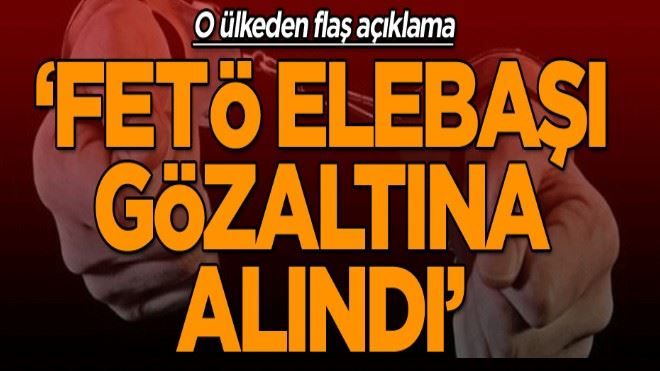 O ülkeden flaş açıklama: FETÖ elebaşı gözaltına alındı