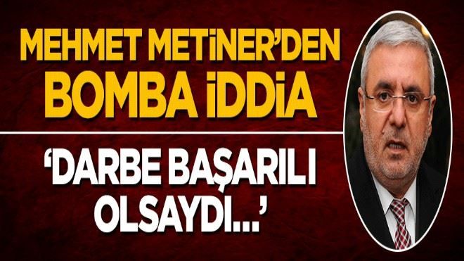 Mehmet Metiner´den bomba iddia: Darbe başarılı olsaydı...