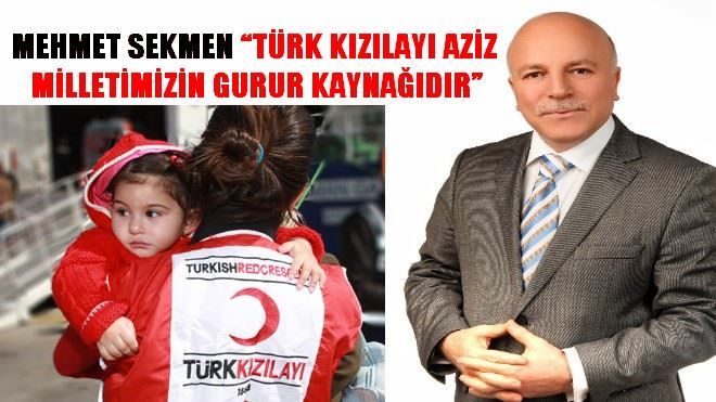 SEKMEN: ?TÜRK KIZILAYI AZİZ MİLLETİMİZİN GURUR KAYNAĞIDIR?