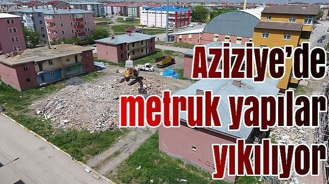 Aziziye metruk yapılardan temizleniyor