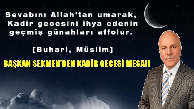 BAŞKAN SEKMEN´DEN KADİR GECESİ MESAJI