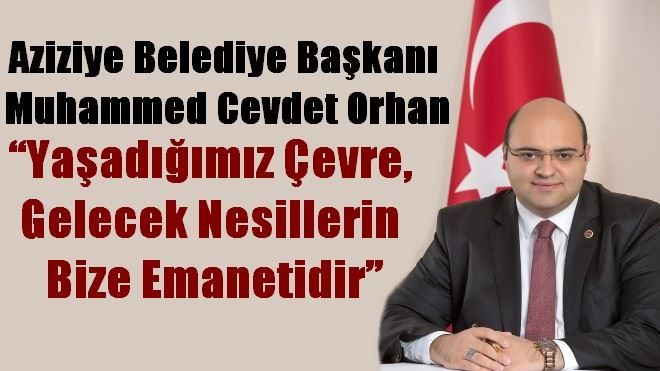 Başkan Orhan´dan Dünya Çevre Günü Mesajı? ?Yaşadığımız çevre, gelecek nesillerin bize emanetidir?