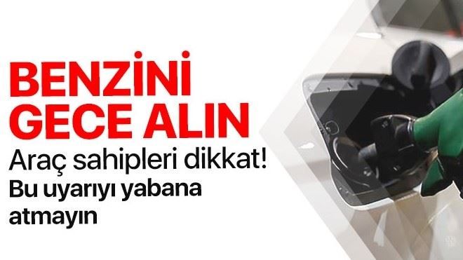 Araç sahipleri dikkat! Benzini gece alın