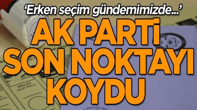 AK Parti son noktayı koydu ´Erken seçim...´