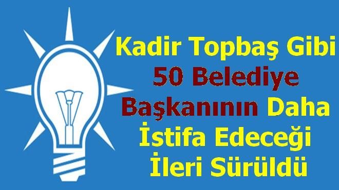 Kadir Topbaş Gibi 50 Belediye Başkanının Daha İstifa Edeceği İleri Sürüldü