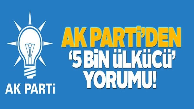 AK Parti´den ?5 bin ülkücü´ yorumu!