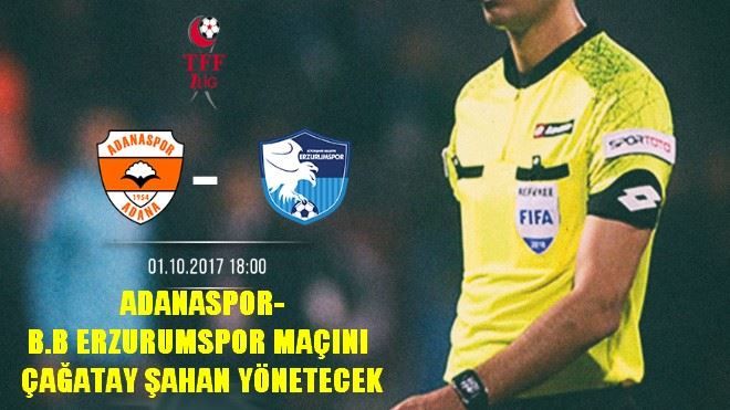 ADANASPOR-B.B ERZURUMSPOR MAÇINI ÇAĞATAY ŞAHAN YÖNETECEK