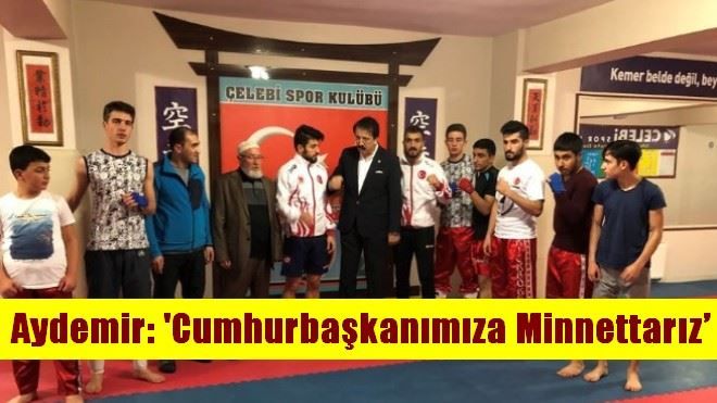 Aydemir: ´Cumhurbaşkanımıza Minnettarız´