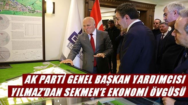 AK PARTİ GENEL BAŞKAN YARDIMCISI YILMAZ´DAN SEKMEN´E EKONOMİ ÖVGÜSÜ