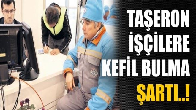 Taşeron işçilere kefil bulma şartı..! 