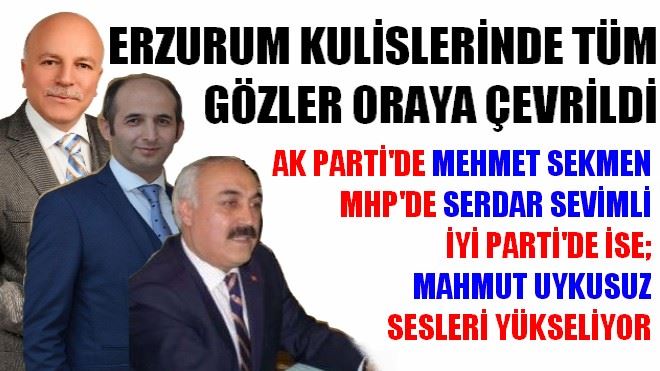 ERZURUM KULİSLERİNDE TÜM GÖZLER ORAYA ÇEVRİLDİ