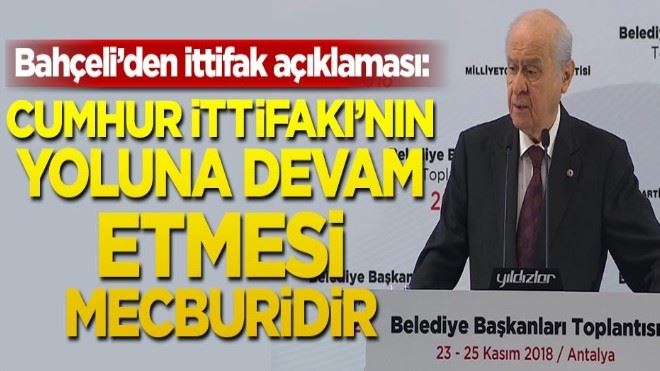 Devlet Bahçeli: Cumhur İttifakı´nın yoluna devam etmesi mecburidir