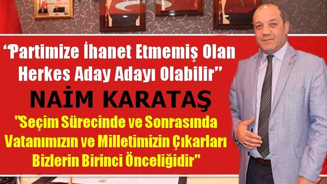 Naim Karataş, ?Partimize ihanet etmemiş olan herkes aday adayı olabilir?