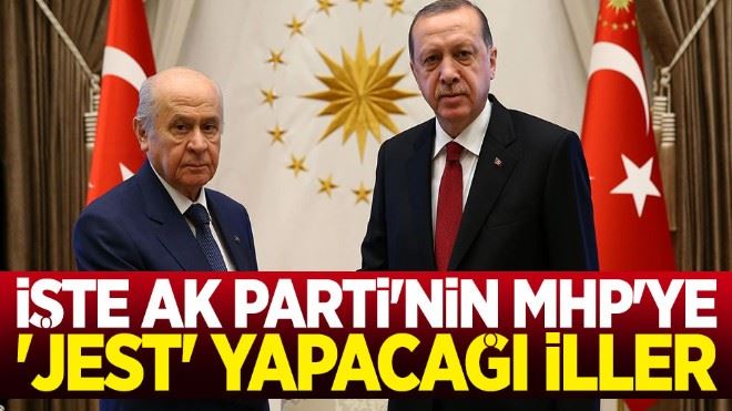 İşte AK Parti´nin MHP´ye jest yapacağı iller