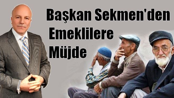 Başkan Sekmen´den emeklilere müjde