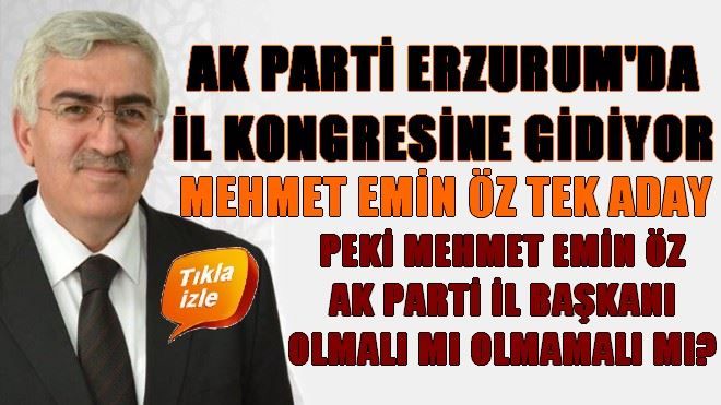 MEHMET EMİN ÖZ AK PARTİ İL BAŞKANI OLMALI MI OLMAMALI MI?